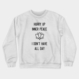 Hurry Up Inner Peace I Don't Have All Day Crewneck Sweatshirt